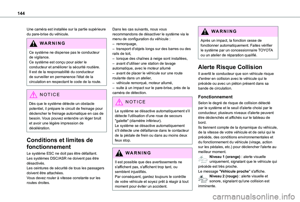 TOYOTA PROACE CITY 2021  Notices Demploi (in French) 144
Une caméra est installée sur la partie supérieure du pare-brise du véhicule.
WARNI NG
Ce système ne dispense pas le conducteur de vigilance.Ce système est conçu pour aider le conducteur et 