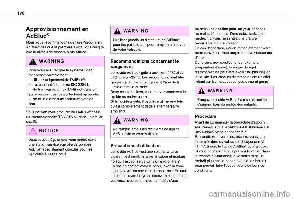 TOYOTA PROACE CITY 2021  Notices Demploi (in French) 176
Approvisionnement en 
AdBlue®
Nous vous recommandons de faire l'appoint en AdBlue® dès que la première alerte vous indique que le niveau de réserve a été atteint.
WARNI NG
Pour vous ass