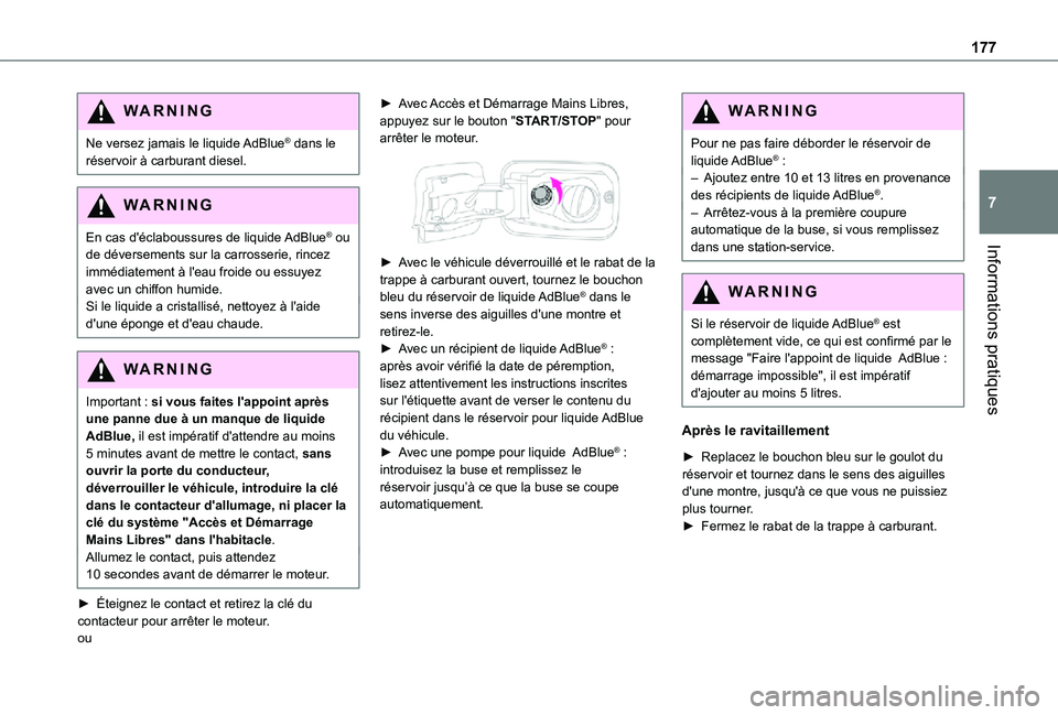 TOYOTA PROACE CITY 2021  Notices Demploi (in French) 177
Informations pratiques
7
WARNI NG
Ne versez jamais le liquide AdBlue® dans le réservoir à carburant diesel.
WARNI NG
En cas d'éclaboussures de liquide AdBlue® ou de déversements sur la c