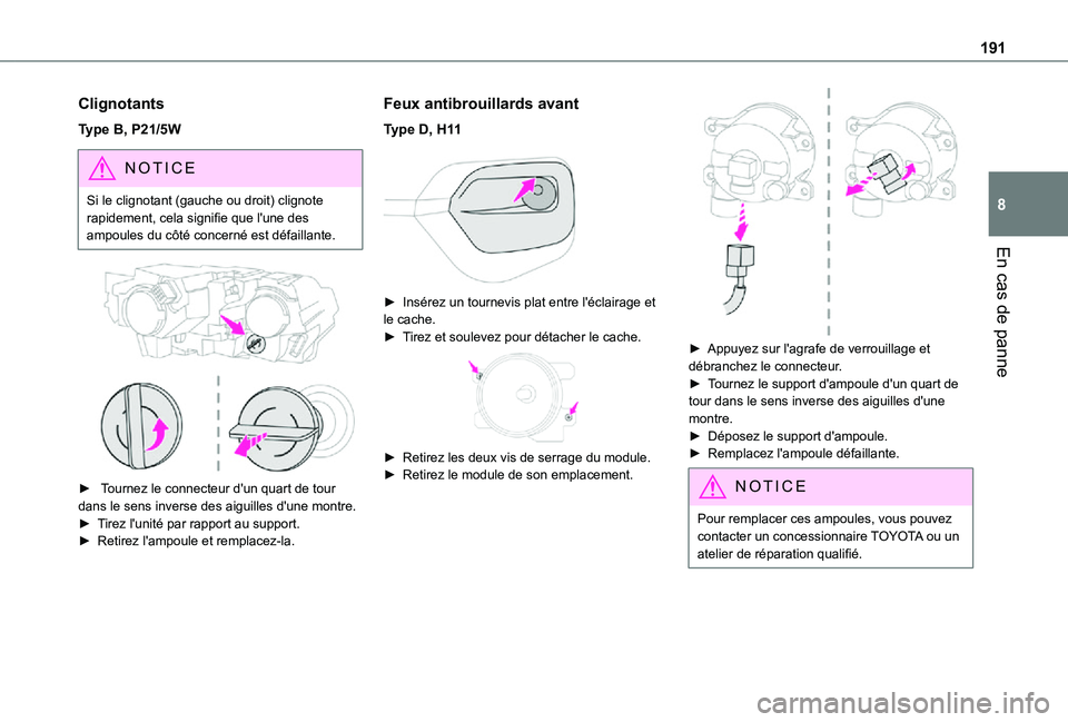 TOYOTA PROACE CITY 2021  Notices Demploi (in French) 191
En cas de panne
8
Clignotants
Type B, P21/5W
NOTIC E
Si le clignotant (gauche ou droit) clignote rapidement, cela signifie que l'une des ampoules du côté concerné est défaillante.
 
 
► 