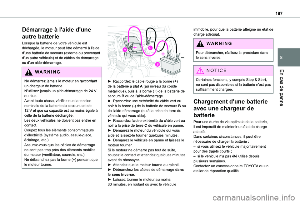 TOYOTA PROACE CITY 2021  Notices Demploi (in French) 197
En cas de panne
8
Démarrage à l'aide d'une 
autre batterie
Lorsque la batterie de votre véhicule est déchargée, le moteur peut être démarré à l'aide d'une batterie de seco