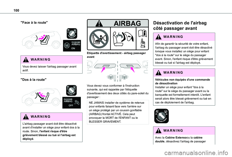TOYOTA PROACE CITY 2021  Notices Demploi (in French) 100
"Face à la route" 
 
WARNI NG
Vous devez laisser l'airbag passager avant actif.
"Dos à la route" 
 
WARNI NG
L'airbag passager avant doit être désactivé avant d'in