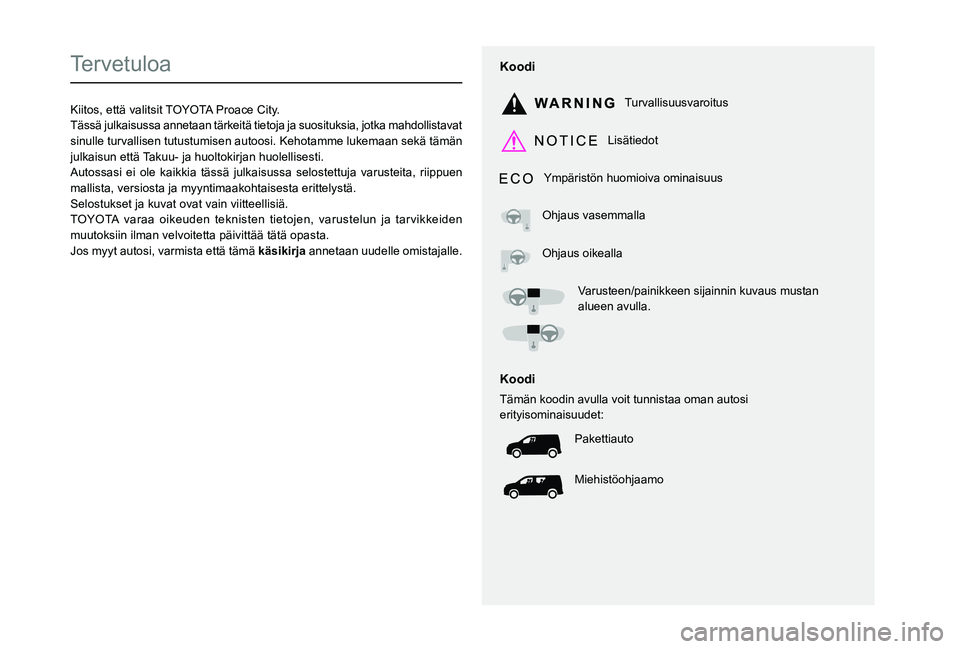 TOYOTA PROACE CITY 2021 Omistajan Käsikirja (in Finnish)
Tervetuloa
Kiitos, että valitsit TOYOTA Proace City.Tässä julkaisussa annetaan tärkeitä tietoja ja suosituksia, jotka mahdollistavat sinulle turvall TOYOTA PROACE CITY 2021 Omistajan Käsikirja (in Finnish)
Tervetuloa
Kiitos, että valitsit TOYOTA Proace City.Tässä julkaisussa annetaan tärkeitä tietoja ja suosituksia, jotka mahdollistavat sinulle turvall