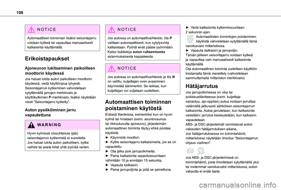 TOYOTA PROACE CITY 2021 Omistajan Käsikirja (in Finnish) 108
NOTIC E
Automaattisen toiminnan lisäksi seisontajarru voidaan kytkeä tai vapauttaa manuaalisesti katkaisinta käyttämällä.
Erikoistapaukset
Ajoneuvon lukitseminen paikoilleen
moottorin käyd TOYOTA PROACE CITY 2021 Omistajan Käsikirja (in Finnish) 108
NOTIC E
Automaattisen toiminnan lisäksi seisontajarru voidaan kytkeä tai vapauttaa manuaalisesti katkaisinta käyttämällä.
Erikoistapaukset
Ajoneuvon lukitseminen paikoilleen
moottorin käyd