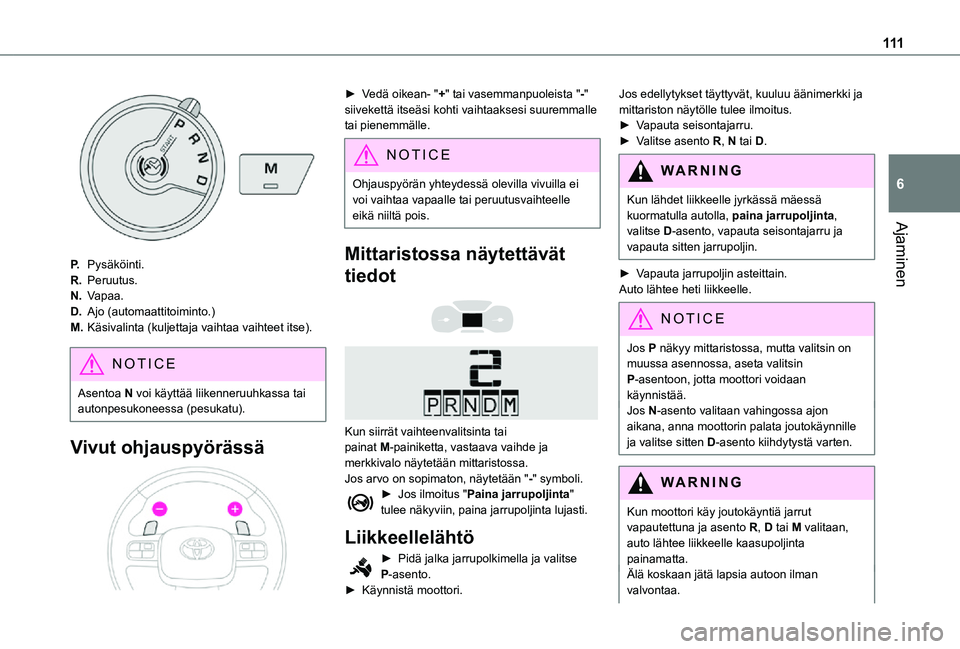 TOYOTA PROACE CITY 2021 Omistajan Käsikirja (in Finnish) 111
Ajaminen
6
P.Pysäköinti.
R.Peruutus.
N.Vapaa.
D.Ajo (automaattitoiminto.)
M.Käsivalinta (kuljettaja vaihtaa vaihteet itse).
NOTIC E
Asentoa N voi käyttää liikenneruuhkassa tai autonpesukonee TOYOTA PROACE CITY 2021 Omistajan Käsikirja (in Finnish) 111
Ajaminen
6
P.Pysäköinti.
R.Peruutus.
N.Vapaa.
D.Ajo (automaattitoiminto.)
M.Käsivalinta (kuljettaja vaihtaa vaihteet itse).
NOTIC E
Asentoa N voi käyttää liikenneruuhkassa tai autonpesukonee
