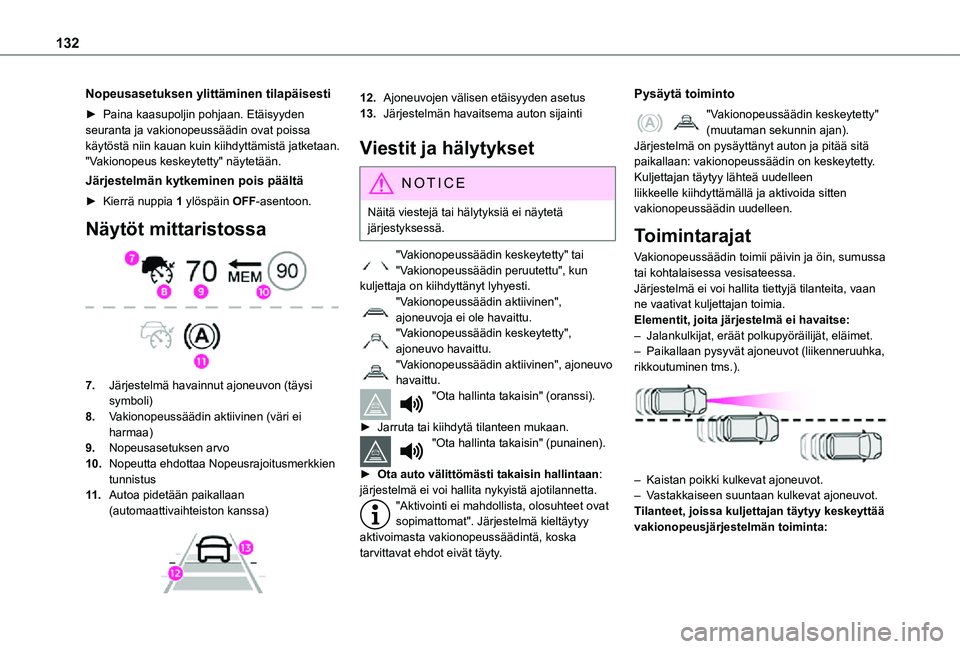 TOYOTA PROACE CITY 2021 Omistajan Käsikirja (in Finnish) 132
Nopeusasetuksen ylittäminen tilapäisesti
► Paina kaasupoljin pohjaan. Etäisyyden seuranta ja vakionopeussäädin ovat poissa käytöstä niin kauan kuin kiihdyttämistä jatketaan. TOYOTA PROACE CITY 2021 Omistajan Käsikirja (in Finnish) 132
Nopeusasetuksen ylittäminen tilapäisesti
► Paina kaasupoljin pohjaan. Etäisyyden seuranta ja vakionopeussäädin ovat poissa käytöstä niin kauan kuin kiihdyttämistä jatketaan.