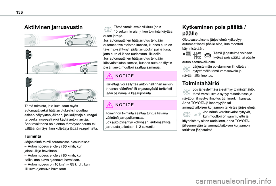 TOYOTA PROACE CITY 2021 Omistajan Käsikirja (in Finnish) 136
Aktiivinen jarruavustin
Tämä toiminto, jota kutsutaan myös automaattiseksi hätäjarrutukseksi, puuttuu asiaan hälytysten jälkeen, jos kuljettaja ei reagoi tarpeeksi nopeasti eikä käytä TOYOTA PROACE CITY 2021 Omistajan Käsikirja (in Finnish) 136
Aktiivinen jarruavustin
Tämä toiminto, jota kutsutaan myös automaattiseksi hätäjarrutukseksi, puuttuu asiaan hälytysten jälkeen, jos kuljettaja ei reagoi tarpeeksi nopeasti eikä käytä