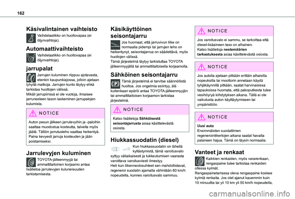 TOYOTA PROACE CITY 2021 Omistajan Käsikirja (in Finnish) 162
Käsivalintainen vaihteisto
Vaihdelaatikko on huoltovapaa (ei öljynvaihtoja).
Automaattivaihteisto
Vaihdelaatikko on huoltovapaa (ei öljynvaihtoja).
jarrupalat
Jarrujen kuluminen riippuu ajotava TOYOTA PROACE CITY 2021 Omistajan Käsikirja (in Finnish) 162
Käsivalintainen vaihteisto
Vaihdelaatikko on huoltovapaa (ei öljynvaihtoja).
Automaattivaihteisto
Vaihdelaatikko on huoltovapaa (ei öljynvaihtoja).
jarrupalat
Jarrujen kuluminen riippuu ajotava