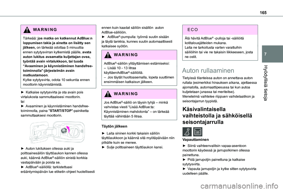 TOYOTA PROACE CITY 2021 Omistajan Käsikirja (in Finnish) 165
Hyödyllisiä tietoja
7
WARNI NG
Tärkeää: jos matka on katkennut AdBlue:n loppumisen takia ja ainetta on lisätty sen jälkeen, on tärkeää odottaa 5 minuuttia ennen sytytysvirran kytkemistä TOYOTA PROACE CITY 2021 Omistajan Käsikirja (in Finnish) 165
Hyödyllisiä tietoja
7
WARNI NG
Tärkeää: jos matka on katkennut AdBlue:n loppumisen takia ja ainetta on lisätty sen jälkeen, on tärkeää odottaa 5 minuuttia ennen sytytysvirran kytkemistä