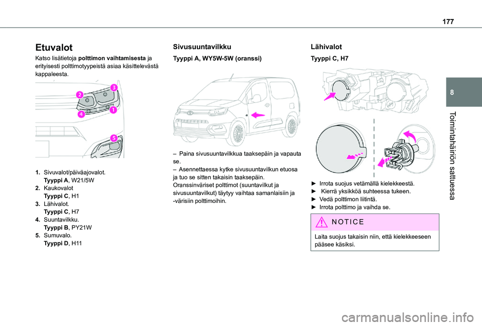 TOYOTA PROACE CITY 2021 Omistajan Käsikirja (in Finnish) 177
Toimintahäiriön sattuessa
8
Etuvalot
Katso lisätietoja polttimon vaihtamisesta ja erityisesti polttimotyypeistä asiaa käsittelevästä kappaleesta.
1.Sivuvalot/päiväajovalot.Tyyppi A, W2 TOYOTA PROACE CITY 2021 Omistajan Käsikirja (in Finnish) 177
Toimintahäiriön sattuessa
8
Etuvalot
Katso lisätietoja polttimon vaihtamisesta ja erityisesti polttimotyypeistä asiaa käsittelevästä kappaleesta.
1.Sivuvalot/päiväajovalot.Tyyppi A, W2