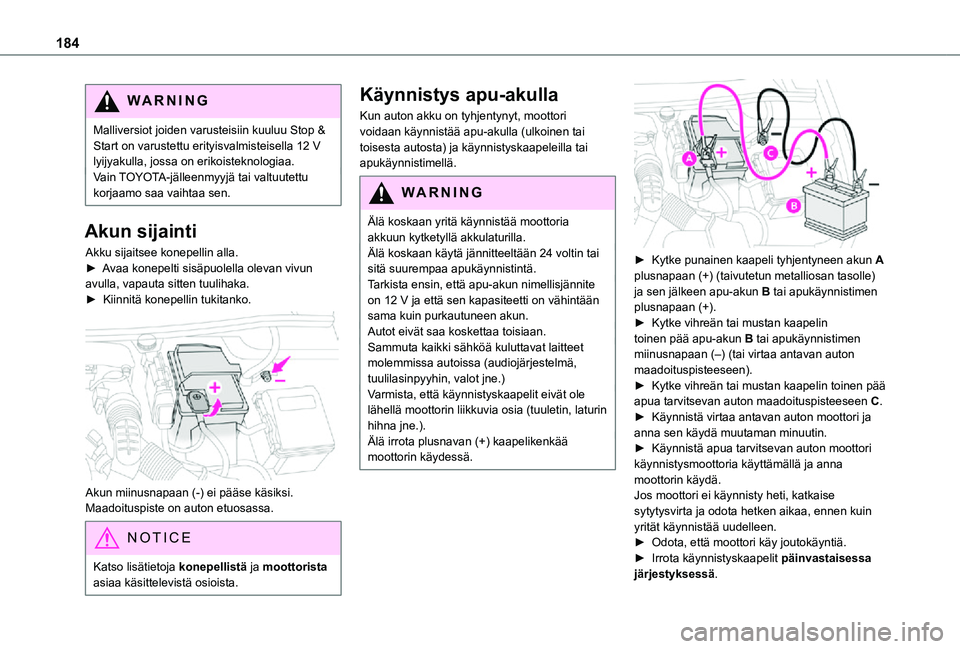 TOYOTA PROACE CITY 2021 Omistajan Käsikirja (in Finnish) 184
WARNI NG
Malliversiot joiden varusteisiin kuuluu Stop & Start on varustettu erityisvalmisteisella 12 V lyijyakulla, jossa on erikoisteknologiaa.Vain TOYOTA-jälleenmyyjä tai valtuutettu korjaamo TOYOTA PROACE CITY 2021 Omistajan Käsikirja (in Finnish) 184
WARNI NG
Malliversiot joiden varusteisiin kuuluu Stop & Start on varustettu erityisvalmisteisella 12 V lyijyakulla, jossa on erikoisteknologiaa.Vain TOYOTA-jälleenmyyjä tai valtuutettu korjaamo