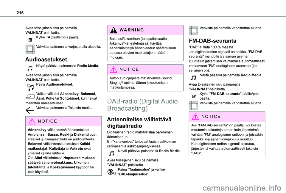 TOYOTA PROACE CITY 2021  Omistajan Käsikirja (in Finnish) 216
Avaa toissijainen sivu painamalla VALINNAT-painiketta.Kytke TA päälle/pois päältä. 
Vahvista painamalla varjostetulla alueella. 
Audioasetukset
Näytä pääsivu painamalla Radio Media. 
Avaa