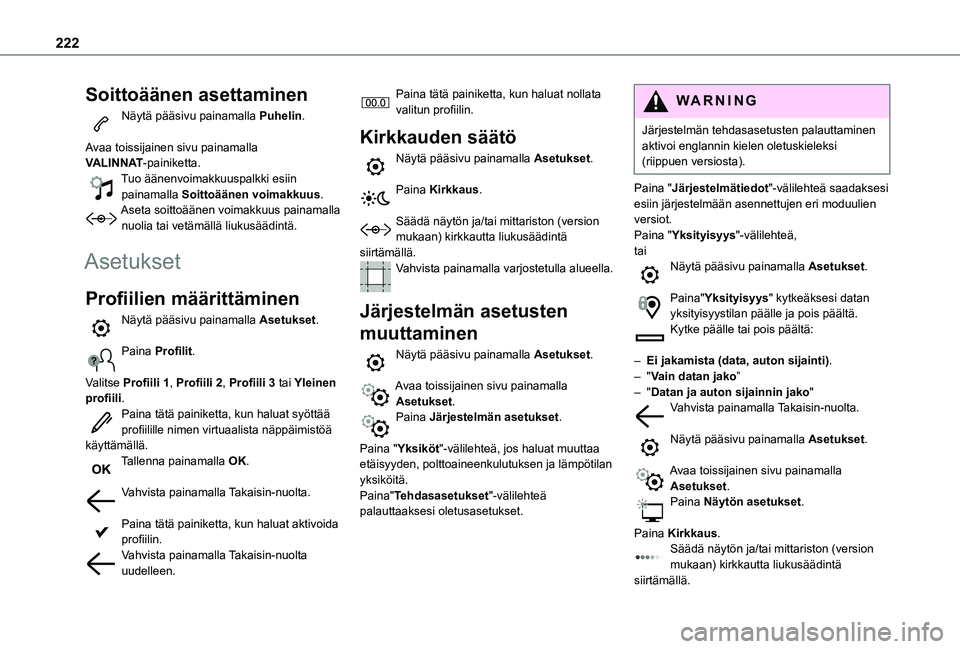 TOYOTA PROACE CITY 2021  Omistajan Käsikirja (in Finnish) 222
Soittoäänen asettaminen
Näytä pääsivu painamalla Puhelin.  
Avaa toissijainen sivu painamalla VALINNAT-painiketta.Tuo äänenvoimakkuuspalkki esiin painamalla Soittoäänen voimakkuus.Aseta 