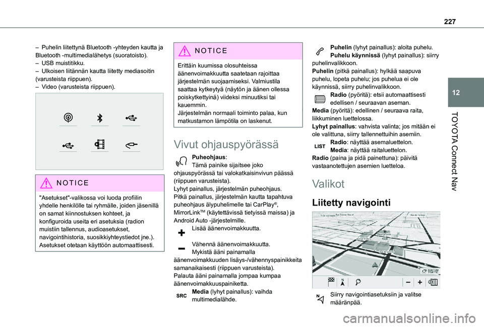 TOYOTA PROACE CITY 2021  Omistajan Käsikirja (in Finnish) 227
TOYOTA Connect Nav
12
– Puhelin liitettynä Bluetooth -yhteyden kautta ja Bluetooth -multimedialähetys (suoratoisto).– USB muistitikku.– Ulkoisen liitännän kautta liitetty mediasoitin (va