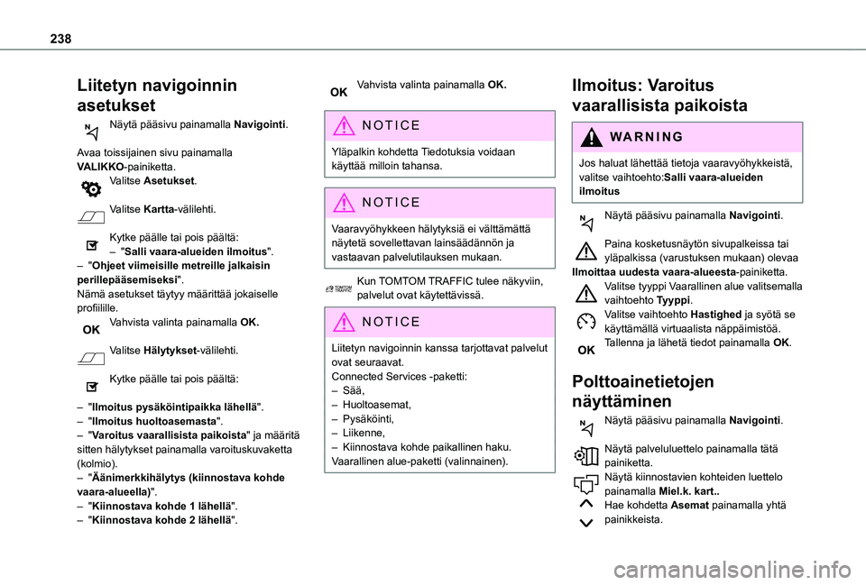 TOYOTA PROACE CITY 2021  Omistajan Käsikirja (in Finnish) 238
Liitetyn navigoinnin 
asetukset
Näytä pääsivu painamalla Navigointi. 
Avaa toissijainen sivu painamalla VALIKKO-painiketta.Valitse Asetukset. 
Valitse Kartta-välilehti. 
Kytke päälle tai po