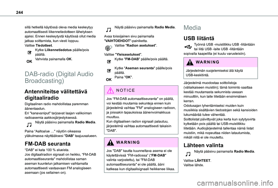TOYOTA PROACE CITY 2021  Omistajan Käsikirja (in Finnish) 244
sillä hetkellä käytössä oleva media keskeytyy automaattisesti liikennetiedotteen lähetyksen ajaksi. Ennen keskeytystä käytössä ollut media jatkaa soittamista, kun viesti loppuu.Valitse T