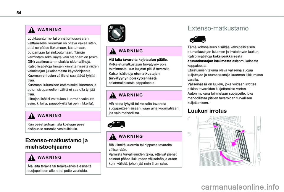 TOYOTA PROACE CITY 2021  Omistajan Käsikirja (in Finnish) 54
WARNI NG
Loukkaantumis- tai onnettomuusvaaran välttämiseksi kuorman on oltava vakaa siten, ettei se pääse liukumaan, kaatumaan, putoamaan tai sinkoutumaan. Tämän varmistamiseksi käytä vain 