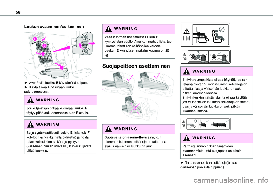 TOYOTA PROACE CITY 2021  Omistajan Käsikirja (in Finnish) 58
Luukun avaaminen/sulkeminen 
 
►  Avaa/sulje luukku E käyttämällä salpaa.►  Käytä tukea F pitämään luukku auki-asennossa.
WARNI NG
Jos kuljetetaan pitkää kuormaa, luukku 