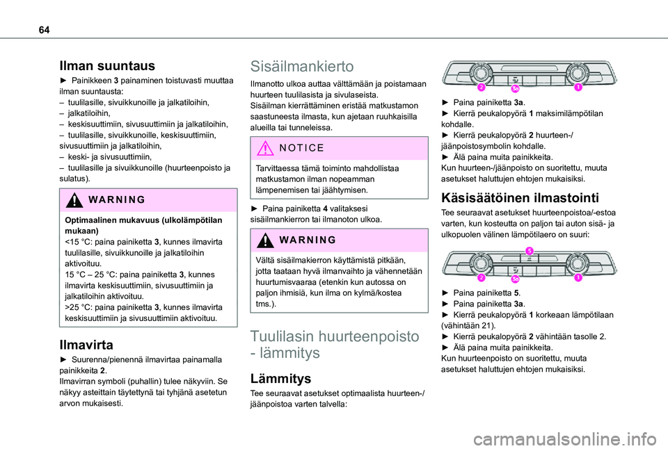 TOYOTA PROACE CITY 2021  Omistajan Käsikirja (in Finnish) 64
Ilman suuntaus
►  Painikkeen 3 painaminen toistuvasti muuttaa ilman suuntausta:– tuulilasille, sivuikkunoille ja jalkatiloihin, – jalkatiloihin,– keskisuuttimiin, sivusuuttimiin ja jalk