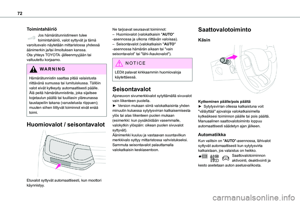 TOYOTA PROACE CITY 2021  Omistajan Käsikirja (in Finnish) 72
Toimintahäiriö
Jos hämärätunnistimeen tulee toimintahäiriö, valot syttyvät ja tämä varoitusvalo näytetään mittaristossa yhdessä äänimerkin ja/tai ilmoituksen kanssa.Ota yhteys TOYOT