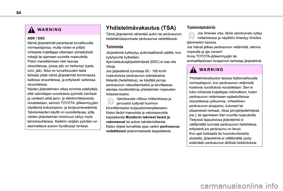 TOYOTA PROACE CITY 2021  Omistajan Käsikirja (in Finnish) 84
WARNI NG
ASR / DSCNämä järjestelmät parantavat turvallisuutta normaaliajossa, mutta niiden ei pitäisi rohkaista kuljettajaa ottamaan ylimääräisiä riskejä tai ajamaan suurella nopeudella.P
