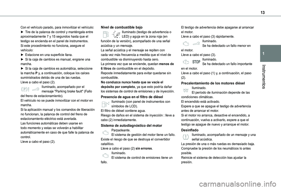 TOYOTA PROACE CITY 2021 Manuale de Empleo (in Spanish) 13
Instrumentos
1
Con el vehículo parado, para inmovilizar el vehículo:► Tire de la palanca de control y manténgala entre aproximadamente 7 y 15 segundos hasta que el testigo se encienda en el pa TOYOTA PROACE CITY 2021 Manuale de Empleo (in Spanish) 13
Instrumentos
1
Con el vehículo parado, para inmovilizar el vehículo:► Tire de la palanca de control y manténgala entre aproximadamente 7 y 15 segundos hasta que el testigo se encienda en el pa