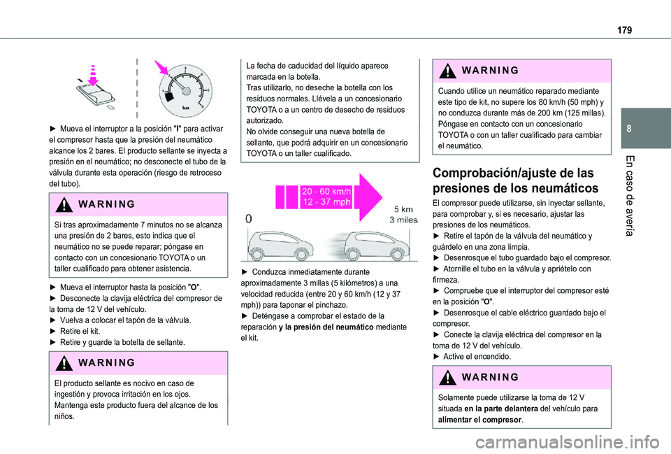 TOYOTA PROACE CITY 2021 Manuale de Empleo (in Spanish) 179
En caso de avería
8
► Mueva el interruptor a la posición "I" para activar el compresor hasta que la presión del neumático alcance los 2 bares. El producto sellante se inyecta a pre TOYOTA PROACE CITY 2021 Manuale de Empleo (in Spanish) 179
En caso de avería
8
► Mueva el interruptor a la posición "I" para activar el compresor hasta que la presión del neumático alcance los 2 bares. El producto sellante se inyecta a pre
