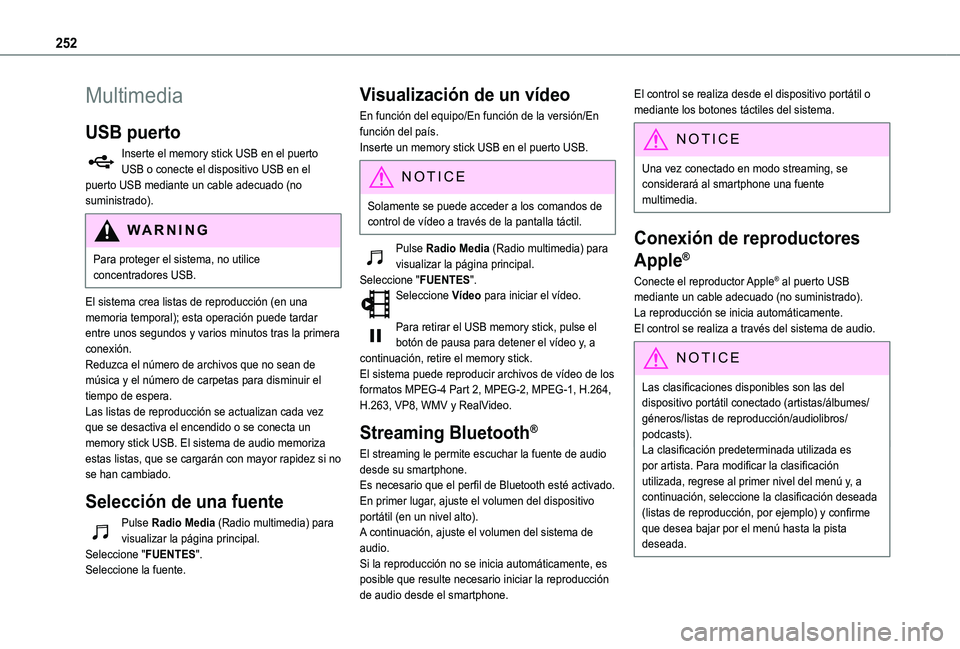 TOYOTA PROACE CITY 2021  Manuale de Empleo (in Spanish) 252
Multimedia
USB puerto
Inserte el memory stick USB en el puerto USB o conecte el dispositivo USB en el puerto USB mediante un cable adecuado (no suministrado).
WARNI NG
Para proteger el sistema, no