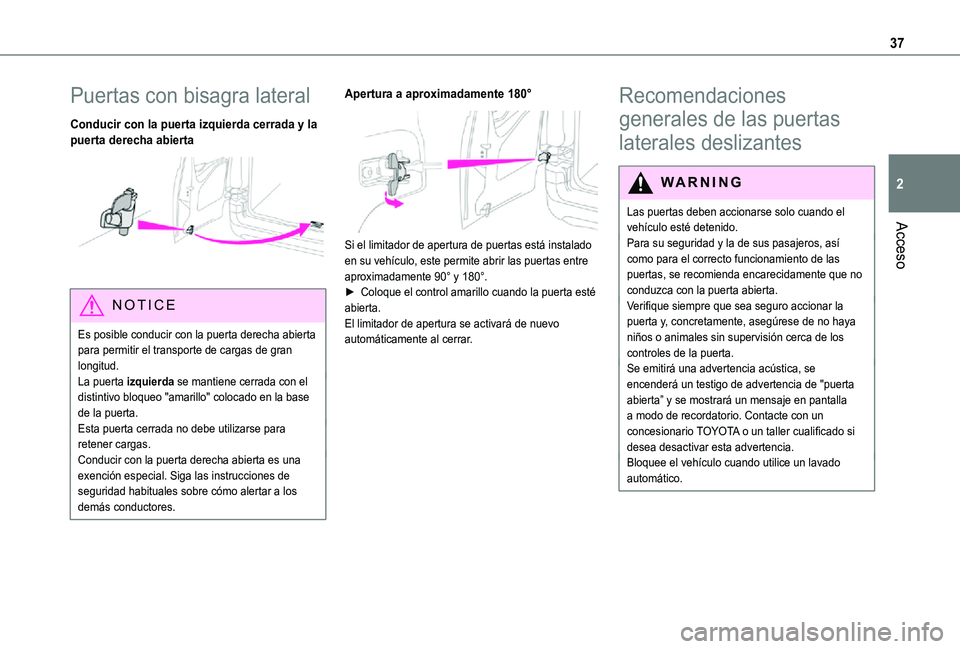 TOYOTA PROACE CITY 2021 Manuale de Empleo (in Spanish) 37
Acceso
2
Puertas con bisagra lateral
Conducir con la puerta izquierda cerrada y la puerta derecha abierta
NOTIC E
Es posible conducir con la puerta derecha abierta para permitir el transporte de TOYOTA PROACE CITY 2021 Manuale de Empleo (in Spanish) 37
Acceso
2
Puertas con bisagra lateral
Conducir con la puerta izquierda cerrada y la puerta derecha abierta
NOTIC E
Es posible conducir con la puerta derecha abierta para permitir el transporte de