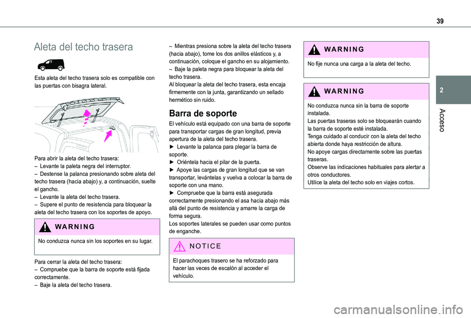 TOYOTA PROACE CITY 2021 Manuale de Empleo (in Spanish) 39
Acceso
2
Aleta del techo trasera
Esta aleta del techo trasera solo es compatible con las puertas con bisagra lateral.
Para abrir la aleta del techo trasera:– Levante la paleta negra del int TOYOTA PROACE CITY 2021 Manuale de Empleo (in Spanish) 39
Acceso
2
Aleta del techo trasera
Esta aleta del techo trasera solo es compatible con las puertas con bisagra lateral.
Para abrir la aleta del techo trasera:– Levante la paleta negra del int