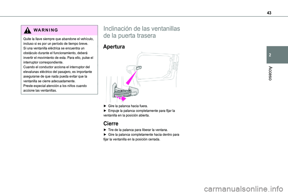 TOYOTA PROACE CITY 2021 Manuale de Empleo (in Spanish) 43
Acceso
2
WARNI NG
Quite la llave siempre que abandone el vehículo, incluso si es por un período de tiempo breve.Si una ventanilla eléctrica se encuentra un obstáculo durante el funcionamiento, TOYOTA PROACE CITY 2021 Manuale de Empleo (in Spanish) 43
Acceso
2
WARNI NG
Quite la llave siempre que abandone el vehículo, incluso si es por un período de tiempo breve.Si una ventanilla eléctrica se encuentra un obstáculo durante el funcionamiento,