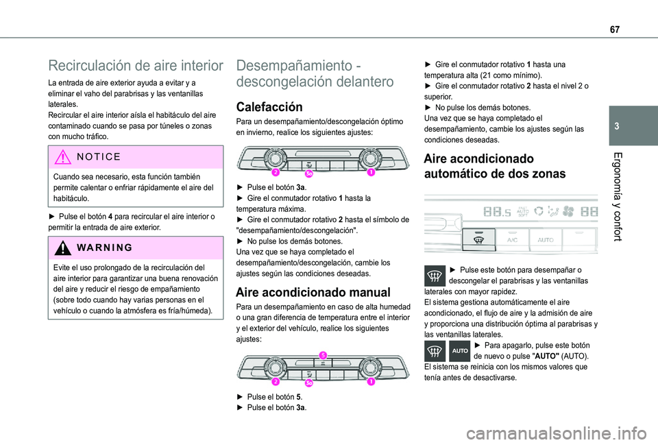 TOYOTA PROACE CITY 2021  Manuale de Empleo (in Spanish) 67
Ergonomía y confort
3
Recirculación de aire interior
La entrada de aire exterior ayuda a evitar y a eliminar el vaho del parabrisas y las ventanillas laterales.Recircular el aire interior aísla 