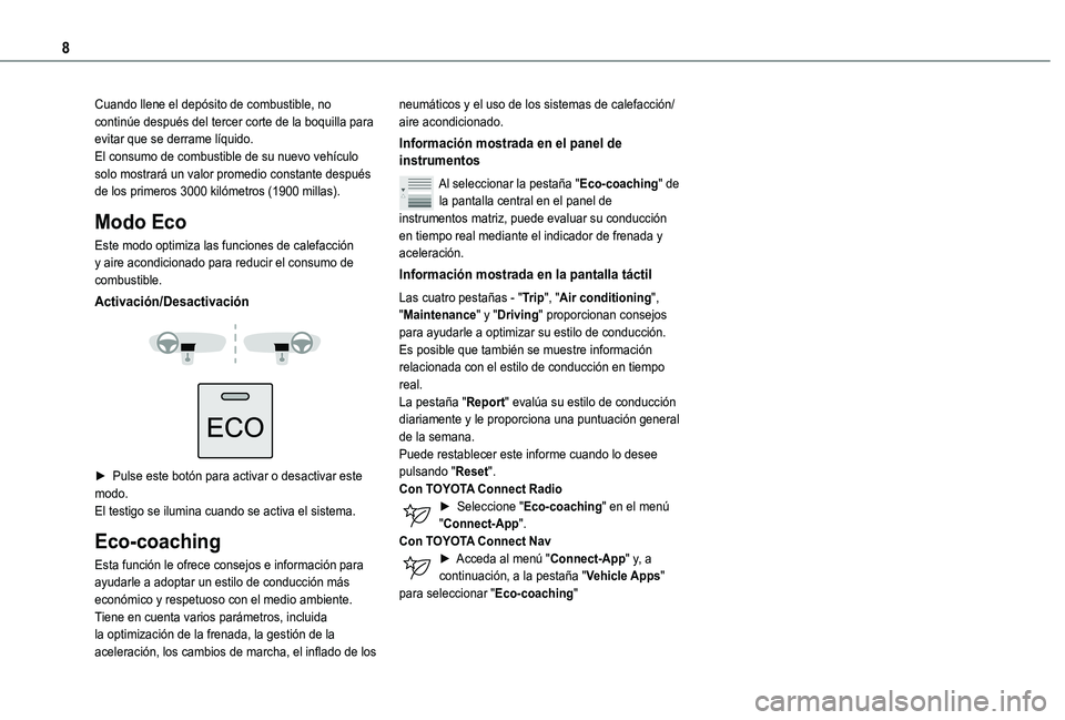 TOYOTA PROACE CITY 2021  Manuale de Empleo (in Spanish) 8
Cuando llene el depósito de combustible, no continúe después del tercer corte de la boquilla para evitar que se derrame líquido.El consumo de combustible de su nuevo vehículo solo mostrará un 