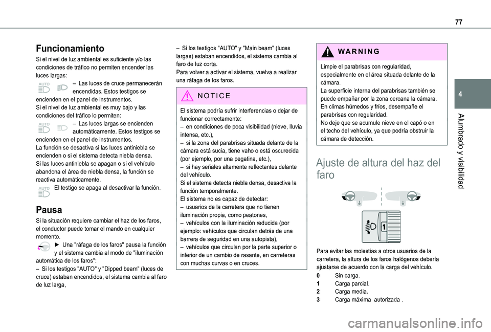 TOYOTA PROACE CITY 2021  Manuale de Empleo (in Spanish) 77
Alumbrado y visibilidad
4
Funcionamiento
Si el nivel de luz ambiental es suficiente y/o las condiciones de tráfico no permiten encender las luces largas:– Las luces de cruce permanecerán encend