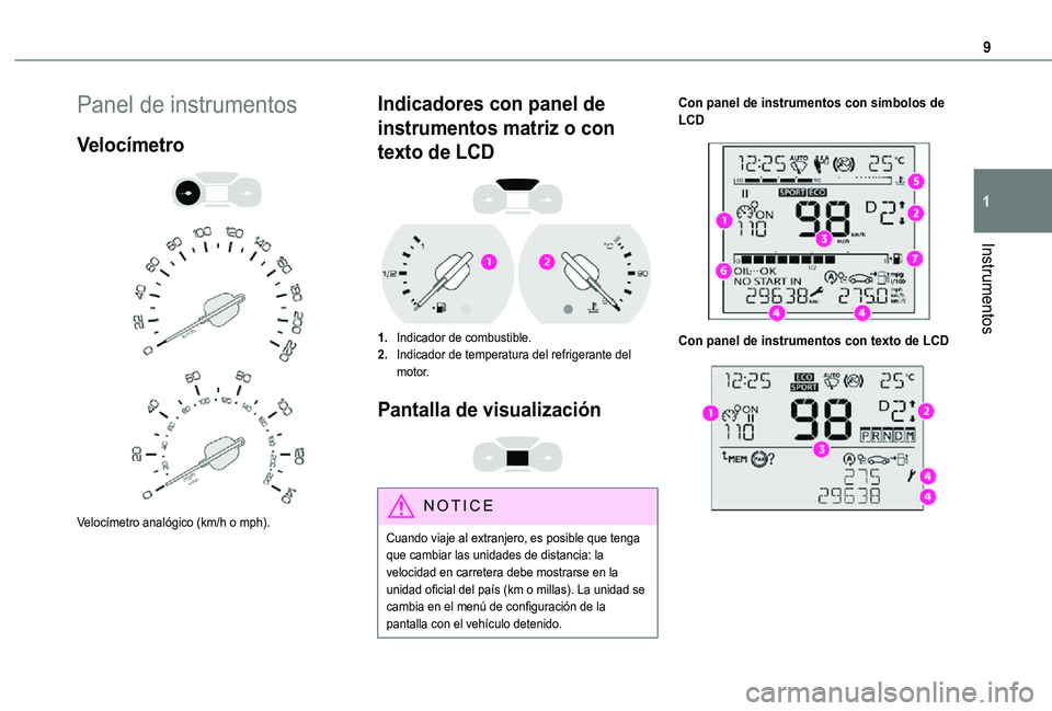 TOYOTA PROACE CITY 2021  Manuale de Empleo (in Spanish) 9
Instrumentos
1
Panel de instrumentos
Velocímetro 
  
 
Velocímetro analógico (km/h o mph).
Indicadores con panel de 
instrumentos matriz o con 
texto de LCD 
 
1.Indicador de combustible.
2.Indic