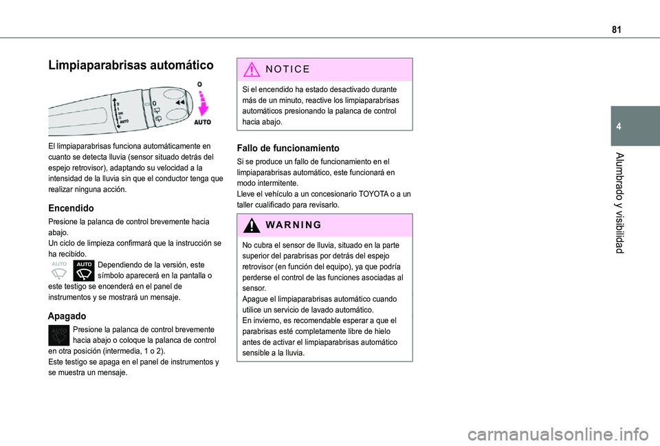TOYOTA PROACE CITY 2021  Manuale de Empleo (in Spanish) 81
Alumbrado y visibilidad
4
Limpiaparabrisas automático 
 
El limpiaparabrisas funciona automáticamente en cuanto se detecta lluvia (sensor situado detrás del 
espejo retrovisor), adaptando su vel