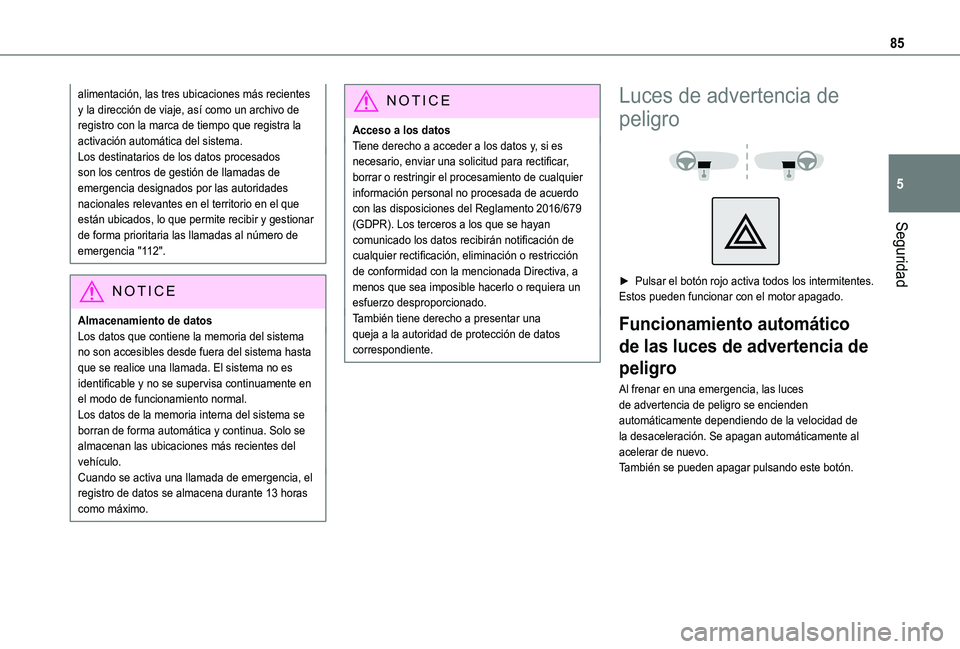 TOYOTA PROACE CITY 2021  Manuale de Empleo (in Spanish) 85
Seguridad
5
alimentación, las tres ubicaciones más recientes y la dirección de viaje, así como un archivo de registro con la marca de tiempo que registra la activación automática del sistema.