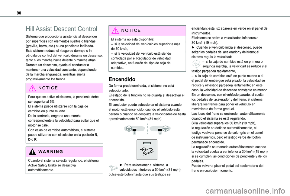 TOYOTA PROACE CITY 2021  Manuale de Empleo (in Spanish) 90
Hill Assist Descent Control
Sistema que proporciona asistencia al descender por superficies con elementos sueltos o blandas (gravilla, barro, etc.) o una pendiente inclinada.Este sistema reduce el 