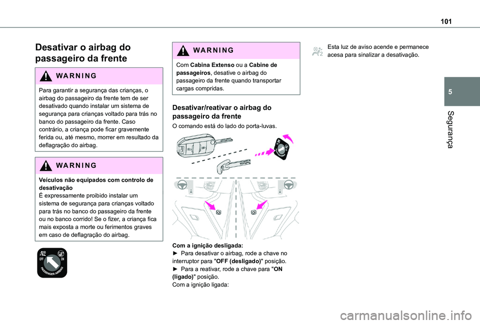 TOYOTA PROACE CITY 2021  Manual de utilização (in Portuguese) 101
Segurança
5
Desativar o airbag do 
passageiro da frente
WARNI NG
Para garantir a segurança das crianças, o airbag do passageiro da frente tem de ser desativado quando instalar um sistema de seg