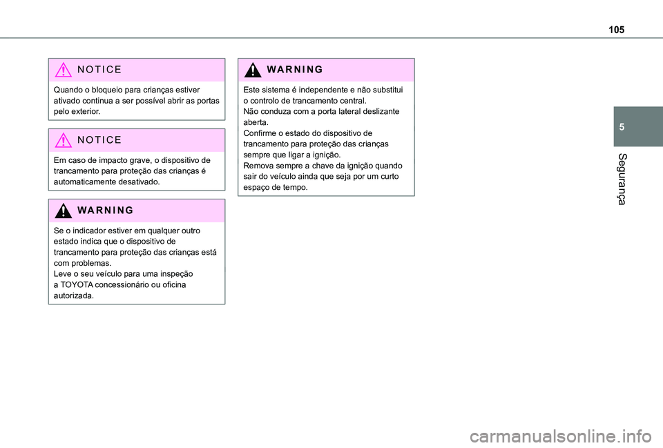 TOYOTA PROACE CITY 2021  Manual de utilização (in Portuguese) 105
Segurança
5
NOTIC E
Quando o bloqueio para crianças estiver ativado continua a ser possível abrir as portas pelo exterior.
NOTIC E
Em caso de impacto grave, o dispositivo de trancamento para pr