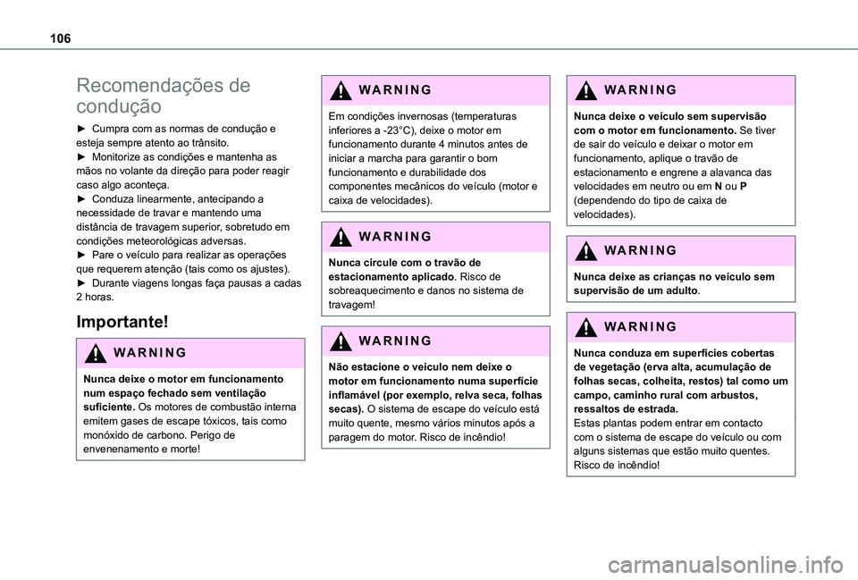TOYOTA PROACE CITY 2021  Manual de utilização (in Portuguese) 106
Recomendações de 
condução
► Cumpra com as normas de condução e esteja sempre atento ao trânsito.► Monitorize as condições e mantenha as mãos no volante da direção para poder reagi