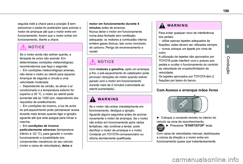 TOYOTA PROACE CITY 2021 Manual de utilização (in Portuguese) 109
Condução
6
seguida rode a chave para a posição 3 sem pressionar o pedal do acelerador para acionar o motor de arranque até que o motor entre em funcionamento. Assim que o motor entrar em func TOYOTA PROACE CITY 2021 Manual de utilização (in Portuguese) 109
Condução
6
seguida rode a chave para a posição 3 sem pressionar o pedal do acelerador para acionar o motor de arranque até que o motor entre em funcionamento. Assim que o motor entrar em func