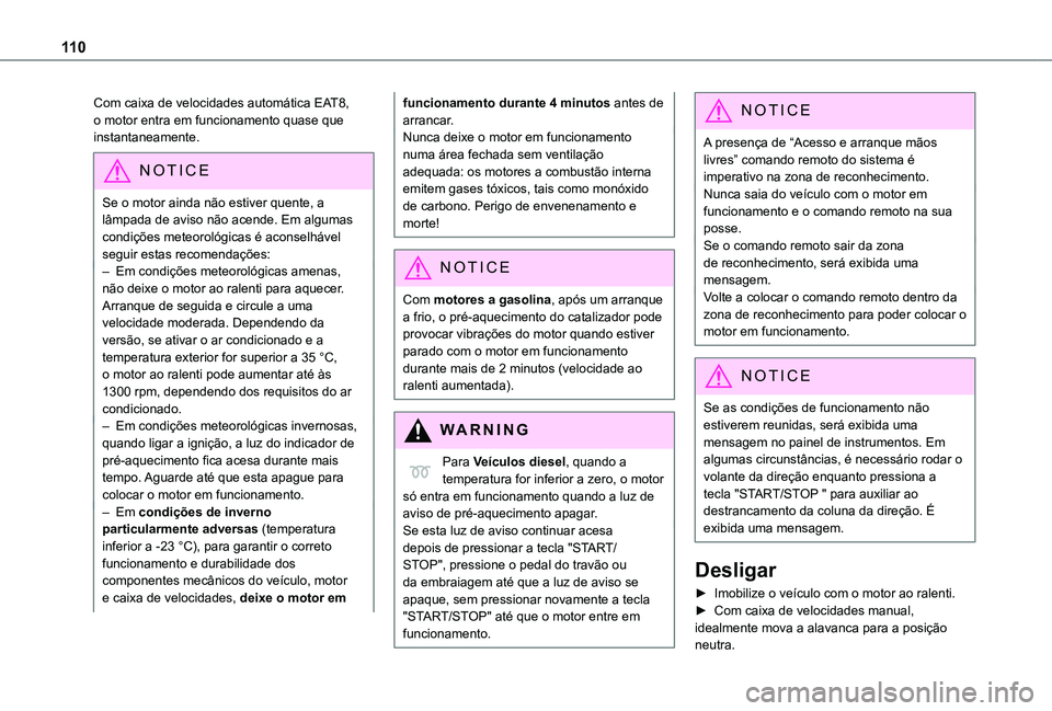 TOYOTA PROACE CITY 2021 Manual de utilização (in Portuguese) 11 0
Com caixa de velocidades automática EAT8, o motor entra em funcionamento quase que instantaneamente.
NOTIC E
Se o motor ainda não estiver quente, a lâmpada de aviso não acende. Em algumas con TOYOTA PROACE CITY 2021 Manual de utilização (in Portuguese) 11 0
Com caixa de velocidades automática EAT8, o motor entra em funcionamento quase que instantaneamente.
NOTIC E
Se o motor ainda não estiver quente, a lâmpada de aviso não acende. Em algumas con
