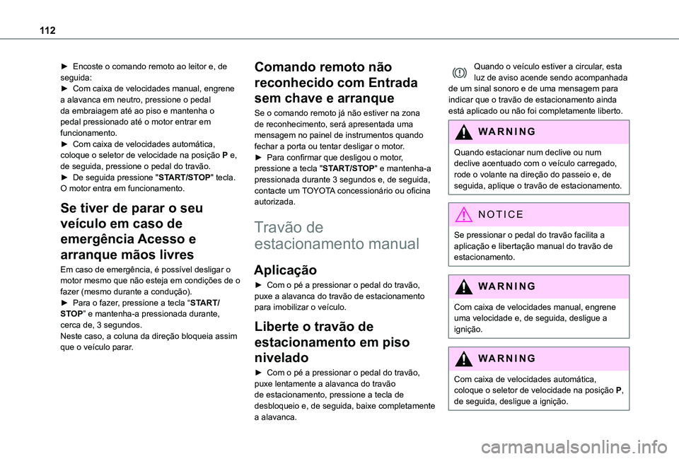 TOYOTA PROACE CITY 2021 Manual de utilização (in Portuguese) 11 2
► Encoste o comando remoto ao leitor e, de seguida:► Com caixa de velocidades manual, engrene a alavanca em neutro, pressione o pedal da embraiagem até ao piso e mantenha o pedal pressionado TOYOTA PROACE CITY 2021 Manual de utilização (in Portuguese) 11 2
► Encoste o comando remoto ao leitor e, de seguida:► Com caixa de velocidades manual, engrene a alavanca em neutro, pressione o pedal da embraiagem até ao piso e mantenha o pedal pressionado