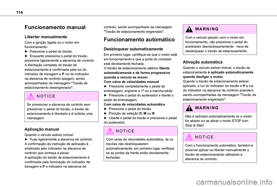 TOYOTA PROACE CITY 2021 Manual de utilização (in Portuguese) 11 4
Funcionamento manual
Libertar manualmente
Com a ignição ligada ou o motor em funcionamento:► Pressione o pedal do travão.► Enquanto pressiona o pedal do travão, pressione ligeiramente a a TOYOTA PROACE CITY 2021 Manual de utilização (in Portuguese) 11 4
Funcionamento manual
Libertar manualmente
Com a ignição ligada ou o motor em funcionamento:► Pressione o pedal do travão.► Enquanto pressiona o pedal do travão, pressione ligeiramente a a