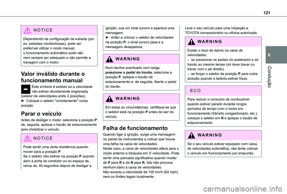TOYOTA PROACE CITY 2021  Manual de utilização (in Portuguese) 121
Condução
6
NOTIC E
Dependendo da configuração da estrada (por ex. estradas montanhosas), pode ser preferível utilizar o modo manual.o funcionamento automático pode não nem sempre ser adequa