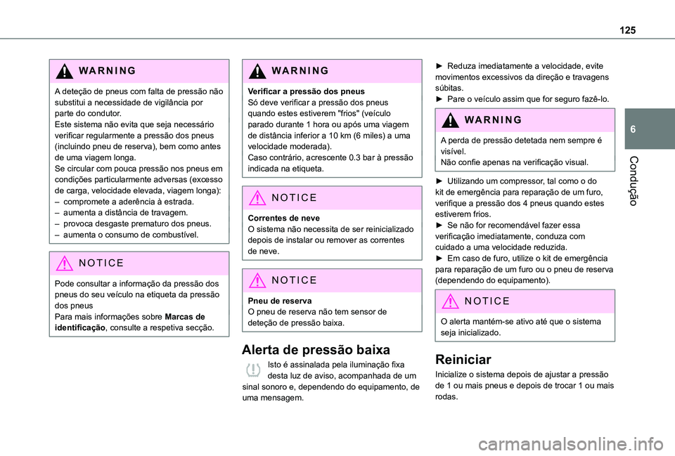 TOYOTA PROACE CITY 2021  Manual de utilização (in Portuguese) 125
Condução
6
WARNI NG
A deteção de pneus com falta de pressão não substitui a necessidade de vigilância por parte do condutor. Este sistema não evita que seja necessário verificar regularme
