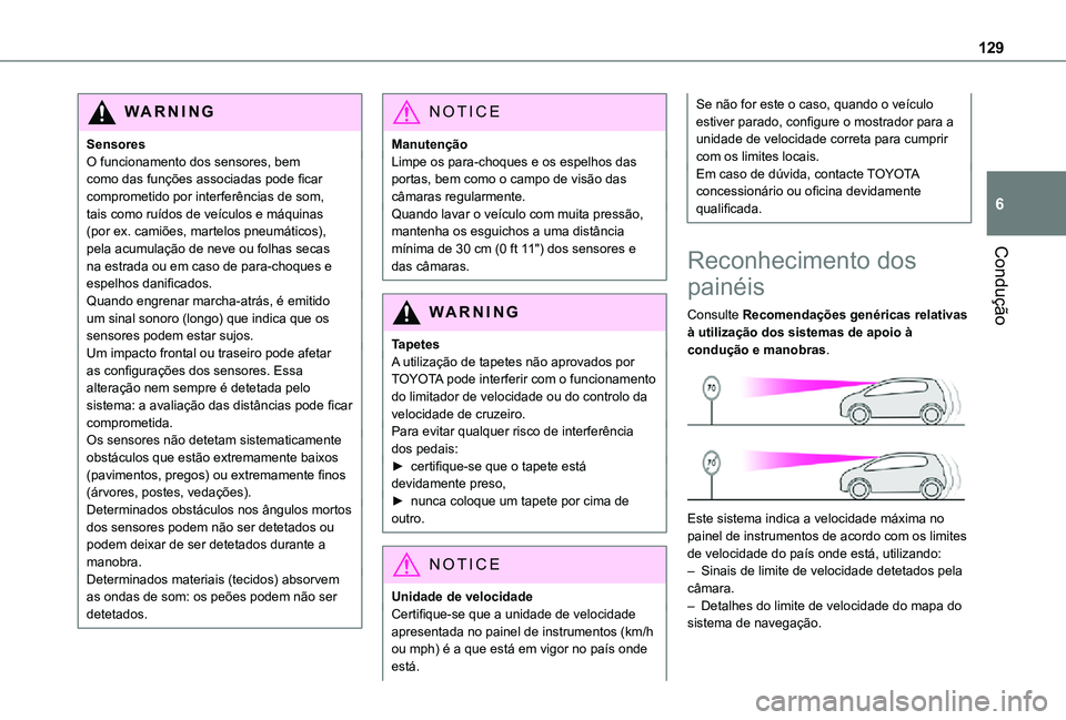 TOYOTA PROACE CITY 2021  Manual de utilização (in Portuguese) 129
Condução
6
WARNI NG
SensoresO funcionamento dos sensores, bem como das funções associadas pode ficar comprometido por interferências de som, tais como ruídos de veículos e máquinas (por ex