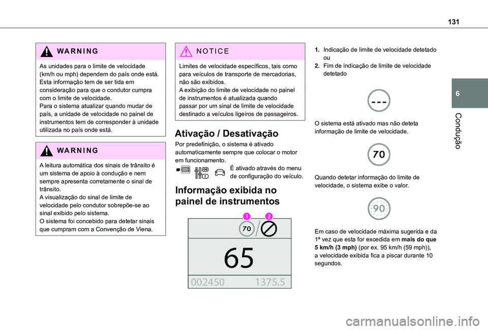 TOYOTA PROACE CITY 2021  Manual de utilização (in Portuguese) 131
Condução
6
WARNI NG
As unidades para o limite de velocidade (km/h ou mph) dependem do país onde está.Esta informação tem de ser tida em consideração para que o condutor cumpra com o limite