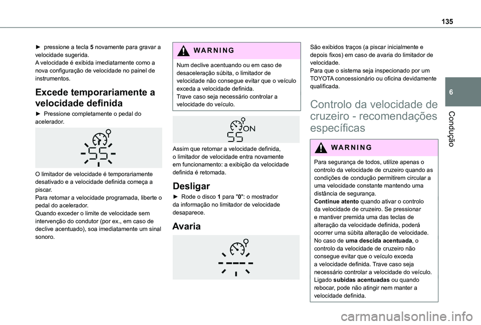 TOYOTA PROACE CITY 2021  Manual de utilização (in Portuguese) 135
Condução
6
► pressione a tecla 5 novamente para gravar a velocidade sugerida.A velocidade é exibida imediatamente como a nova configuração de velocidade no painel de instrumentos.
Excede te